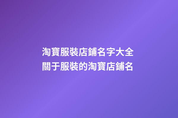 淘寶服裝店鋪名字大全 關于服裝的淘寶店鋪名-第1張-店鋪起名-玄機派